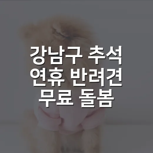 강남구 추석 연휴 반려견 무료 돌봄 서비스