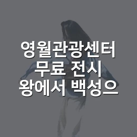 영월관광센터 무료 전시 왕에서 백성으로