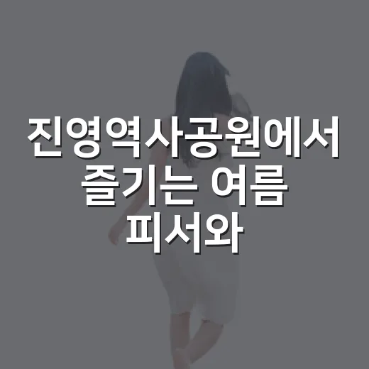 진영역사공원에서 즐기는 여름 피서와 가족 나들이