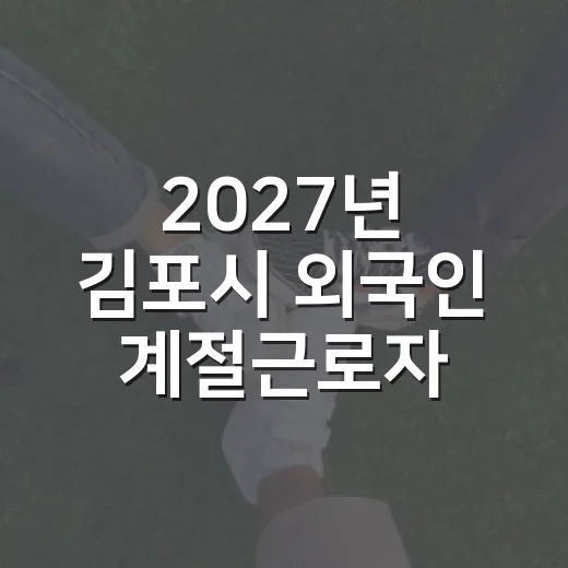 2027년 김포시 외국인 계절근로자 농가 모집 시작