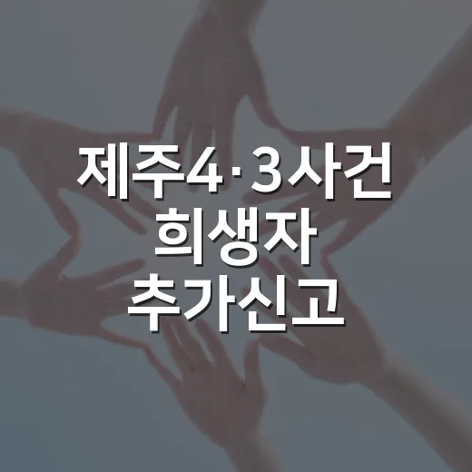 제주4·3사건 희생자 추가신고 기간은 언제