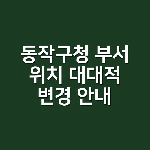 동작구청 부서 위치 대대적 변경 안내