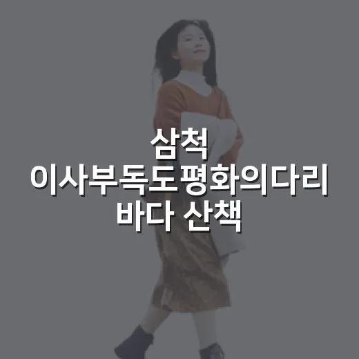 삼척 이사부독도평화의다리 바다 산책 명소