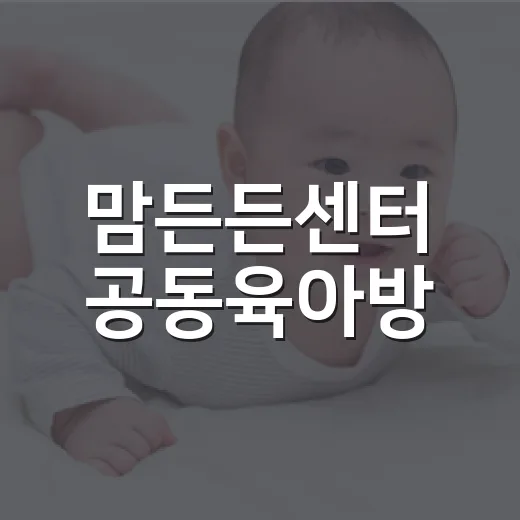 맘든든센터 공동육아방, 아이와 함께하는 무료 놀이터