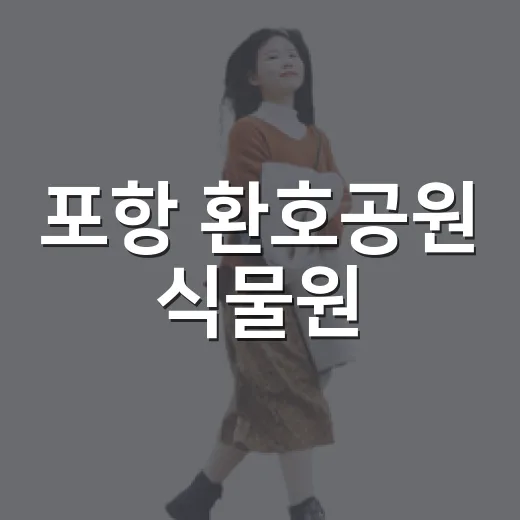 포항 환호공원 식물원, 여름철 실내 힐링 명소