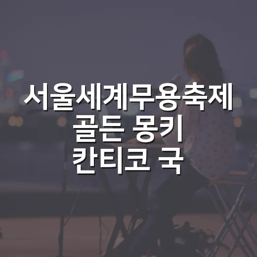 서울세계무용축제 골든 몽키 칸티코 국내초연