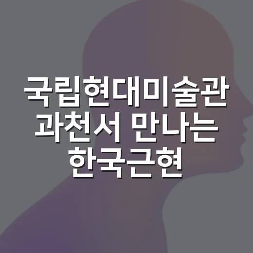 국립현대미술관 과천서 만나는 한국근현대미술