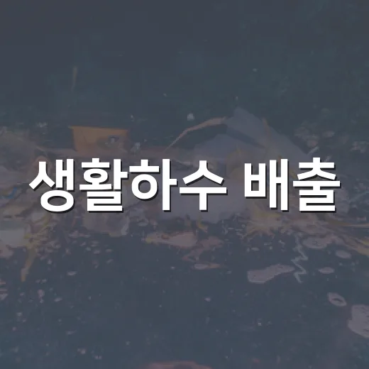 생활하수 배출, 수질오염 막는 첫걸음