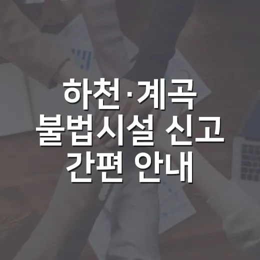 하천·계곡 불법시설 신고 간편 안내