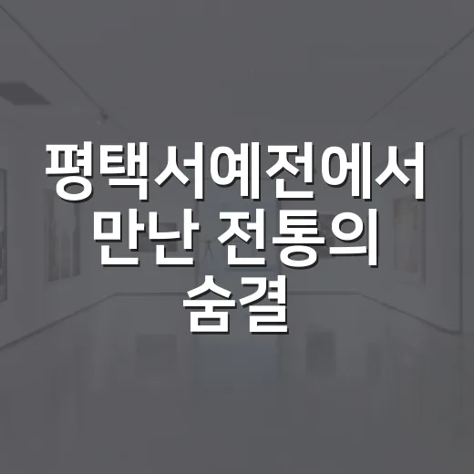 평택서예전에서 만난 전통의 숨결