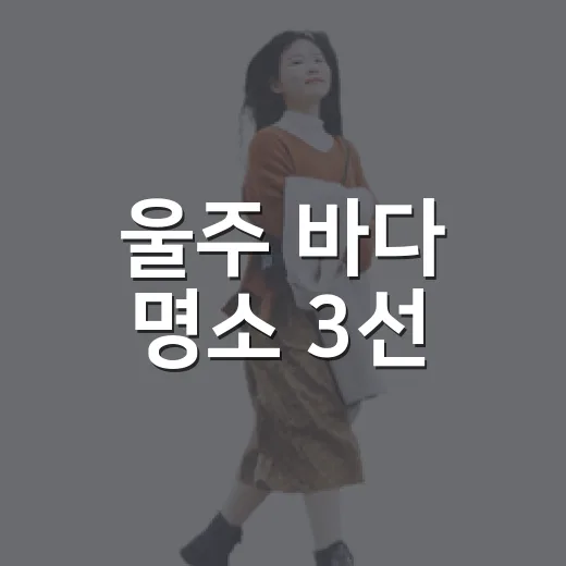 울주 바다 명소 3선