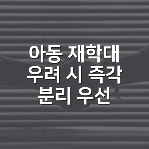 아동 재학대 우려 시 즉각 분리 우선 고려