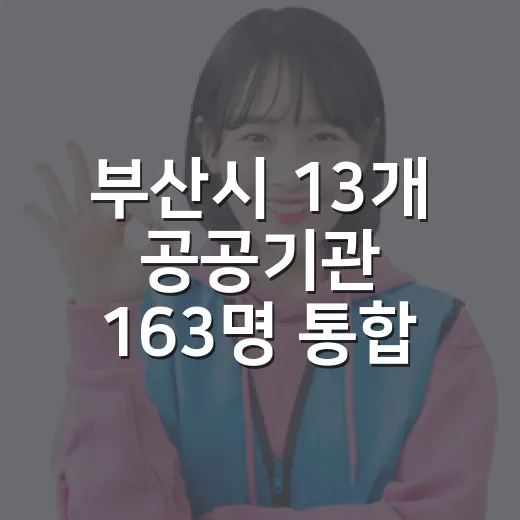 부산시 13개 공공기관 163명 통합채용 일정 안내
