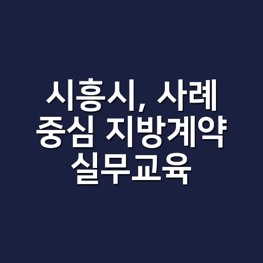 시흥시, 사례 중심 지방계약 실무교육으로 업무역량 강화