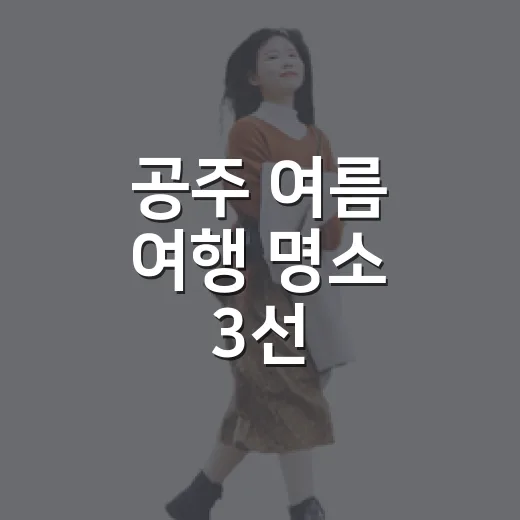 공주 여름 여행 명소 3선