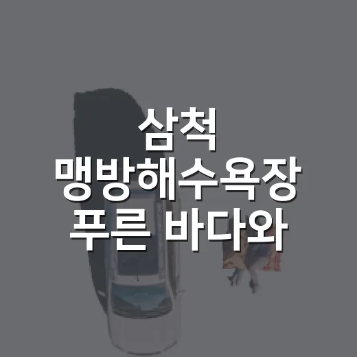 삼척 맹방해수욕장 푸른 바다와 자연의 조화