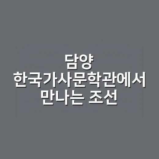 담양 한국가사문학관에서 만나는 조선 가사문학의 향기