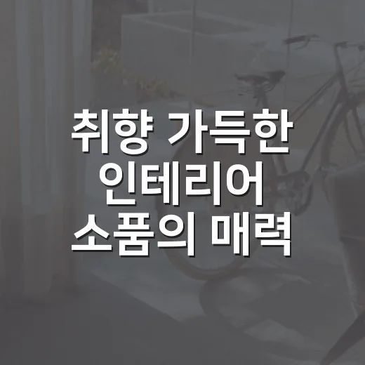 취향 가득한 인테리어 소품의 매력