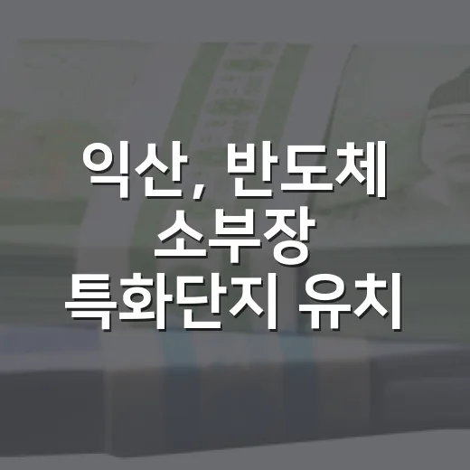 익산, 반도체 소부장 특화단지 유치 전력