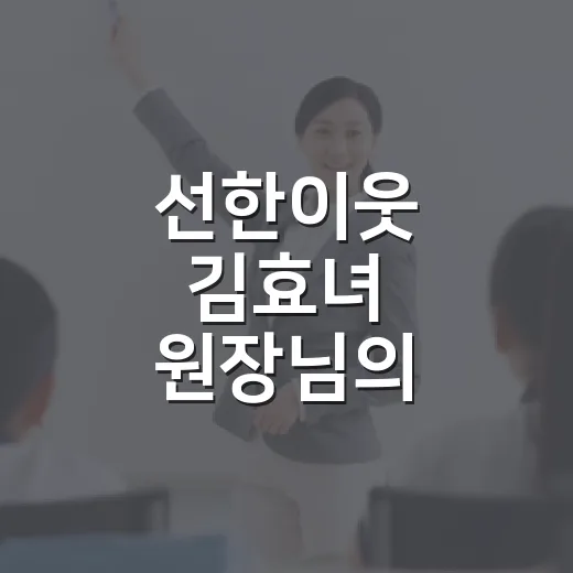 선한이웃 김효녀 원장님의 따뜻한 교육 이야기