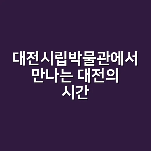 대전시립박물관에서 만나는 대전의 시간여행