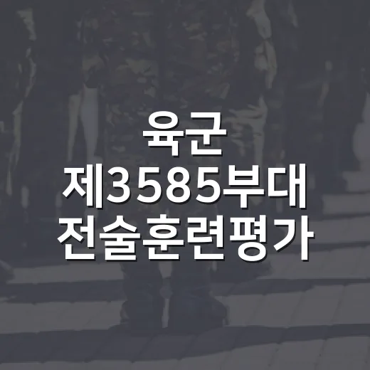 육군 제3585부대 전술훈련평가 실시
