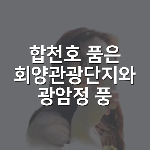 합천호 품은 회양관광단지와 광암정 풍경