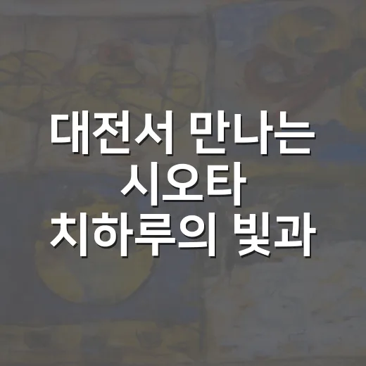 대전서 만나는 시오타 치하루의 빛과 기억