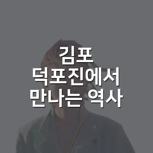 김포 덕포진에서 만나는 역사 체험