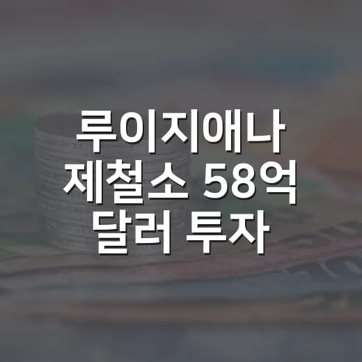 루이지애나 제철소 58억 달러 투자 언제부터 가동