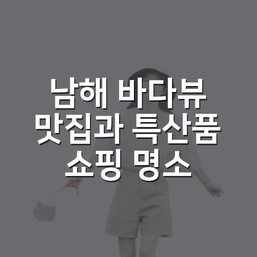 남해 바다뷰 맛집과 특산품 쇼핑 명소