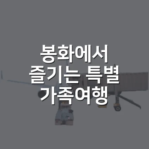 봉화에서 즐기는 특별 가족여행 모하니트립