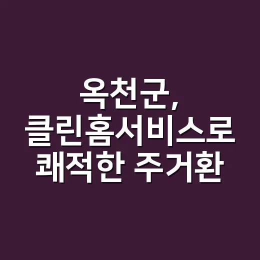 옥천군, 클린홈서비스로 쾌적한 주거환경 조성