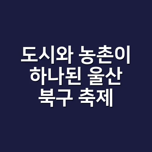 도시와 농촌이 하나된 울산 북구 축제