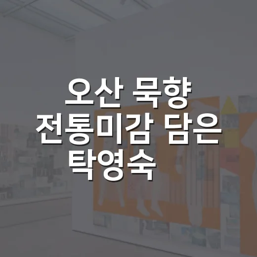 오산 묵향 전통미감 담은 탁영숙展
