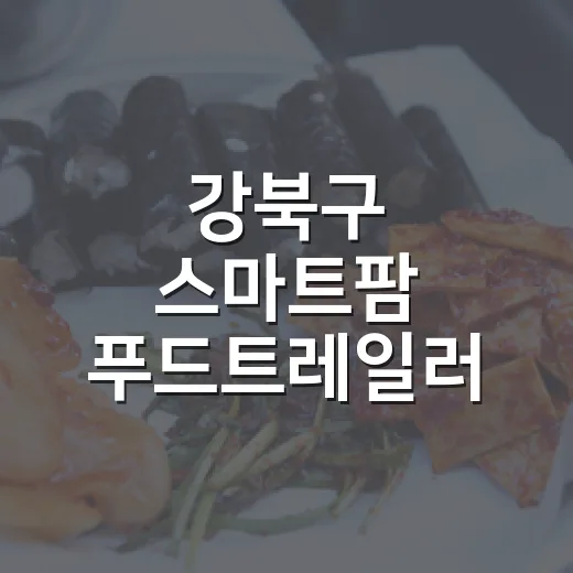강북구 스마트팜 푸드트레일러 신메뉴 인기 비결