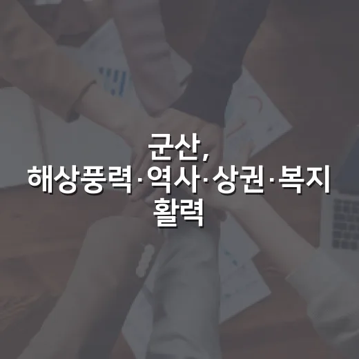 군산, 해상풍력·역사·상권·복지 활력