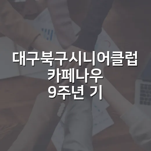 대구북구시니어클럽 카페나우 9주년 기념 행사