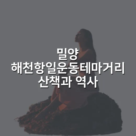 밀양 해천항일운동테마거리 산책과 역사
