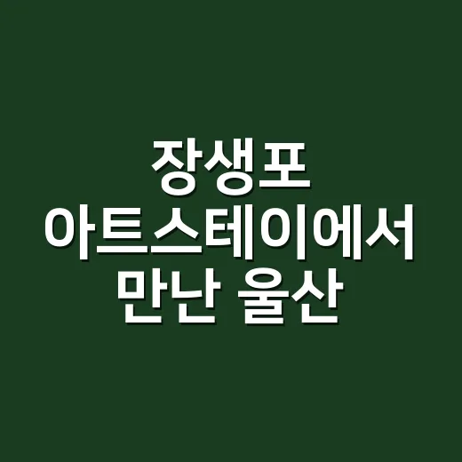 장생포 아트스테이에서 만난 울산 문화도시