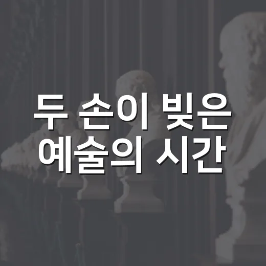 두 손이 빚은 예술의 시간