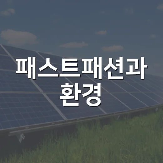 패스트패션과 환경, 우리가 알아야 할 진실