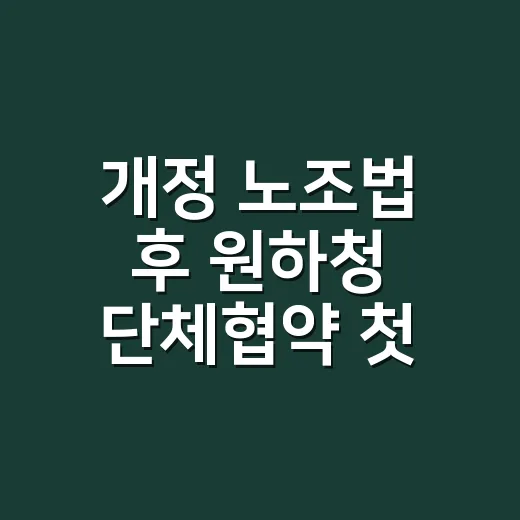 개정 노조법 후 원하청 단체협약 첫 체결, 무엇이 달라지나