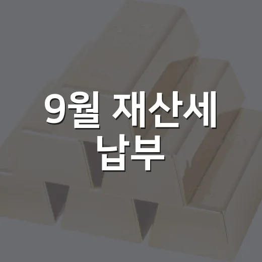 9월 재산세 납부, 기한과 방법 꼼꼼히 확인하세요