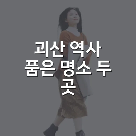 괴산 역사 품은 명소 두 곳