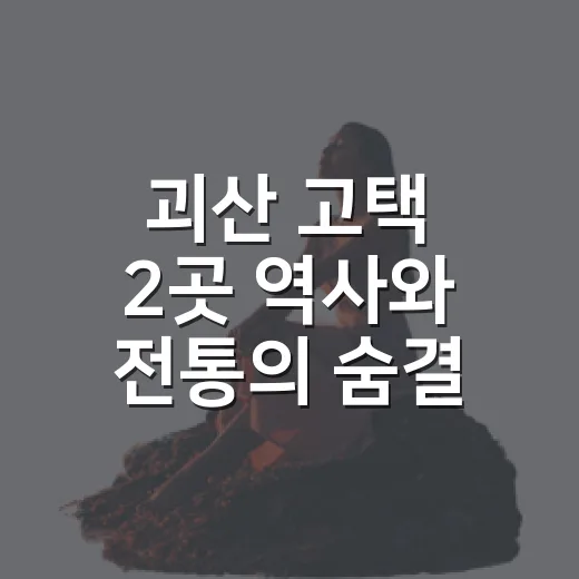 괴산 고택 2곳 역사와 전통의 숨결