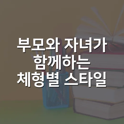 부모와 자녀가 함께하는 체형별 스타일링 컨설팅