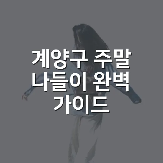 계양구 주말 나들이 완벽 가이드