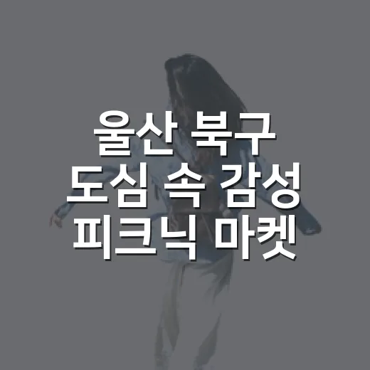 울산 북구 도심 속 감성 피크닉 마켓