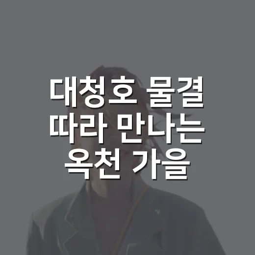 대청호 물결 따라 만나는 옥천 가을